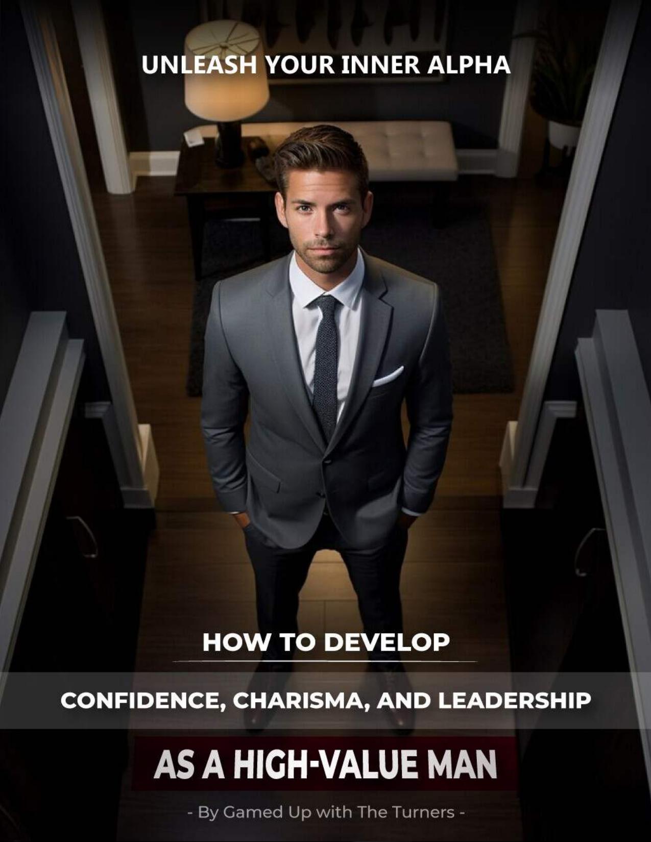 Unleash Your Inner Alpha: How To Develop Confidence, Charisma, And Leadership As A High-Value Man - view 1
